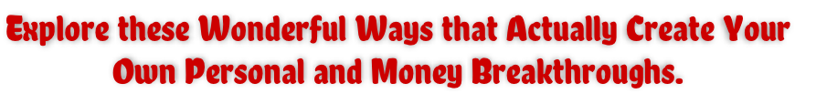 Explore these Wonderful Ways that Actually Create Your  Own Personal and Money Breakthroughs.
